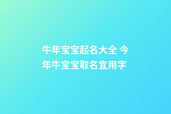 牛年宝宝起名大全 今年牛宝宝取名宜用字